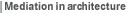 Architecture and mediation